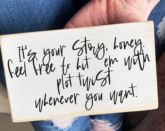 It’s your story, honey. feel free to hit ‘ em with  plot twist whenever you want. / inspirational mini wood sign / quote block