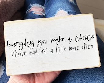 Everyday you make a choice, choose bad ass a little more often  / inspirational mini wood sign / quote block / mini signs for tiered trays