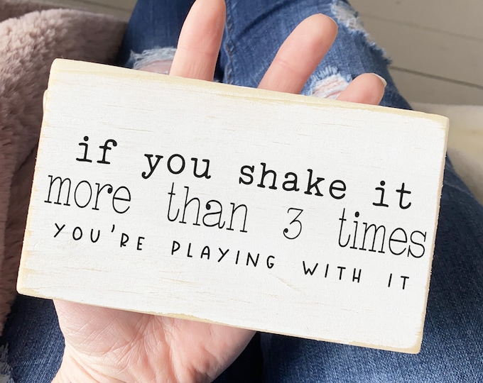 if you shake it more than 3 times you’re playing with it  / funny bathroom wood sign / small bathroom humour