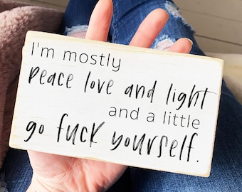 I'm mostly peace love and light and a little go fuck yourself /  sarcastic decor