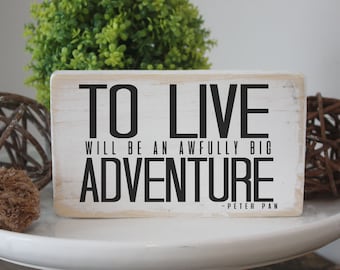 To live will be an awfully big adventure / mini wood sign / inspirational quote block