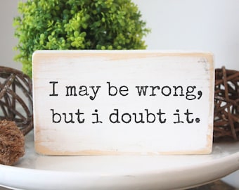 Funny wood sign / I may be wrong but I doubt it / signs for desk  / Handmade solid pine home decor