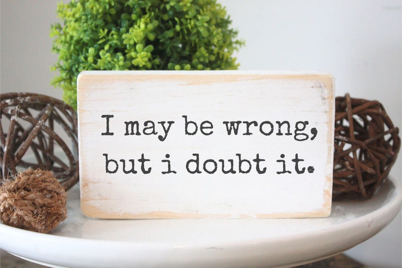 Funny wood sign / I may be wrong but I doubt it / signs for desk / Handmade solid pine home decor image 1