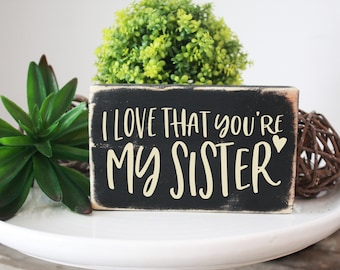 I love that you're my Sister, wooden mini sign, desk decor, vignette accent sign