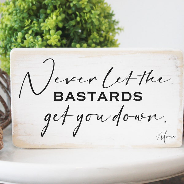 Never let the bastards get you down / Moria rose quote wood sign / funny desk sign / 3.5 x 6"