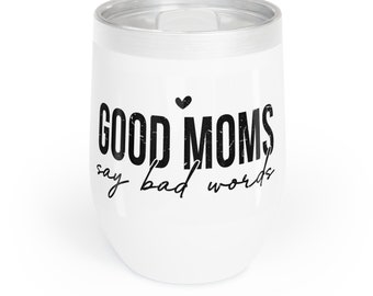 Mom Chill Wine Tumbler / Good moms say bad words / wine tumbler / Mothers Day gift / Funny Mom quote cup