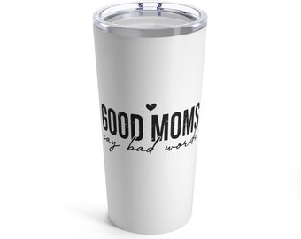 Good Moms say bad words funny Tumbler 20oz / gift for Mom mothers day gift