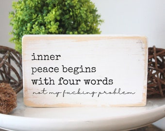 funny solid wood sign / Inner peace begins with four words, not my fucking problem  / hilarious gift for passive aggressive friend