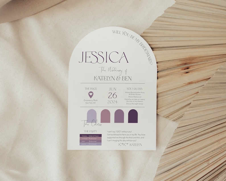 May include: A white arch-shaped card with the text "Will you be my bridesmaid?" at the top. The card has the name "JESSICA" in large, bold letters, followed by "The Wedding of KATELYN & BEN". The card also includes details about the wedding, such as the date, location, and dress code. The card is decorated with a purple color palette.