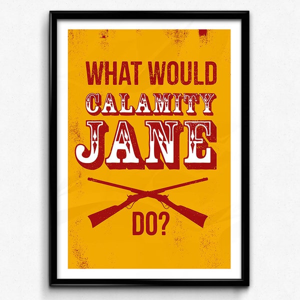 Calamity Jane Poster/Print - What Would Calamity Jane Do? - Deadwood, Calamity Musical, CtrlAltGeek, A2, A3, 12x16", 18x24" Unframed