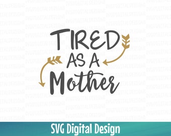 Tired As A Mother Arrow SVG Cut File, Mom Quote Design Svg Dxf Eps Png files for Silhouette Cricut Scal Cutting Files Commercial Use