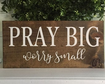 Pray Big worry small, Prayer sign, wood sign, custom sign, wooden sign, farmhouse sign, home decor, rustic sign, wall hanging,
