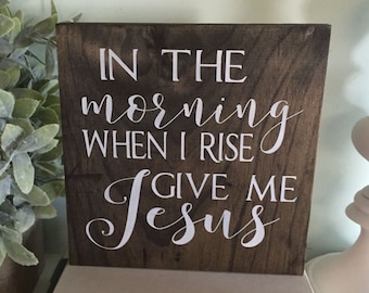 In the morning when I rise give me Jesus, In the morning when I rise give me Jesus sign, Wood sign, Christian decor, wooden sign, give me