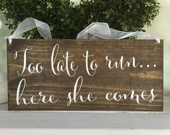 Too late to run here she comes, flower girl, ring bearer sign, rustic wedding signage, rustic sign, rustic wooden sign, custom wood sign