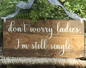 Dont worry ladies I'm still single  - Dont worry ladies I'm still single - Wedding sign - Here comes the Bride sign -