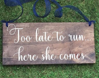 Too late to run her she comes - ring bearer sign - Here comes your bride sign - custom wedding sign - custom wood sign - custom sign - Wood