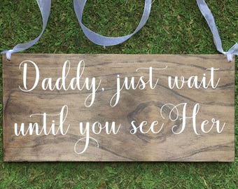 Daddy just wait until you see her - Daddy just wait until you see her sign -  Wedding sign - Here comes the Bride sign - custom sign