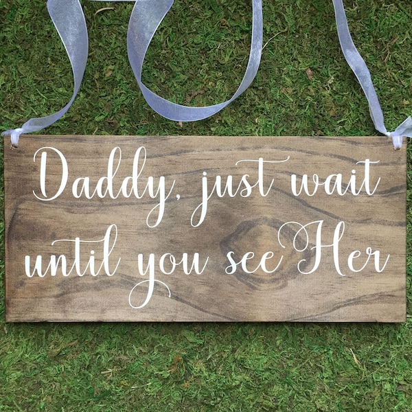 Daddy just wait until you see her -  Wedding sign - Here comes the Bride sign - custom sign