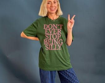 Don't Ever Stop Being Silly Slogan T Shirt