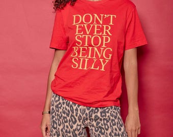 Don't Ever Stop Being Silly Slogan T Shirt