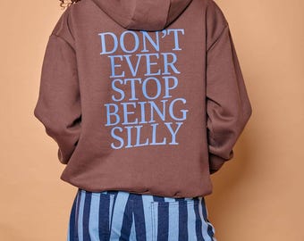 Don't Ever Stop Being Silly Hoodie