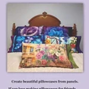 May include: A booklet titled Pillowcases from Panels Idea Book featuring a cover image of a bed with multiple decorative pillowcases. The text reads: Create beautiful pillowcases from panels. If you love making pillowcases for friends and family, this booklet is for you. Includes full color photos and cutting instructions with tips and tricks.