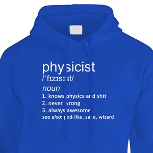 May include: Royal blue hoodie with the word "physicist" and its phonetic pronunciation in white text. Below, a definition lists three humorous attributes: "knows physics ar d shit," "never wrong," and "always awesome."