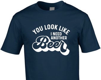 You Look Like I Need Another Beer Men's T-Shirt Funny Drinking Beer Pub Bar Spirits Vodka Drinker Gift Idea Thank You For Him For Her Gym