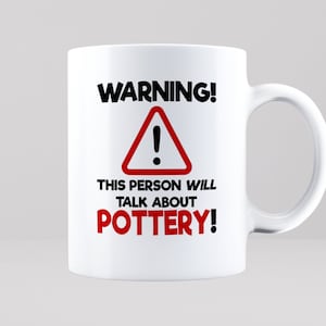 May include: White ceramic mug with a red and black warning sign that says "WARNING! This person will talk about POTTERY!"