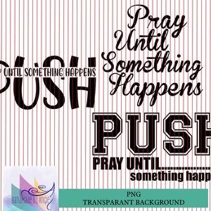 P U S H, Pray Until Something Happens PNG Bundle, Push, Sublimation Design, Prayer, Pray, Inspirational, Bundle of four PNG Files, 300 DPI