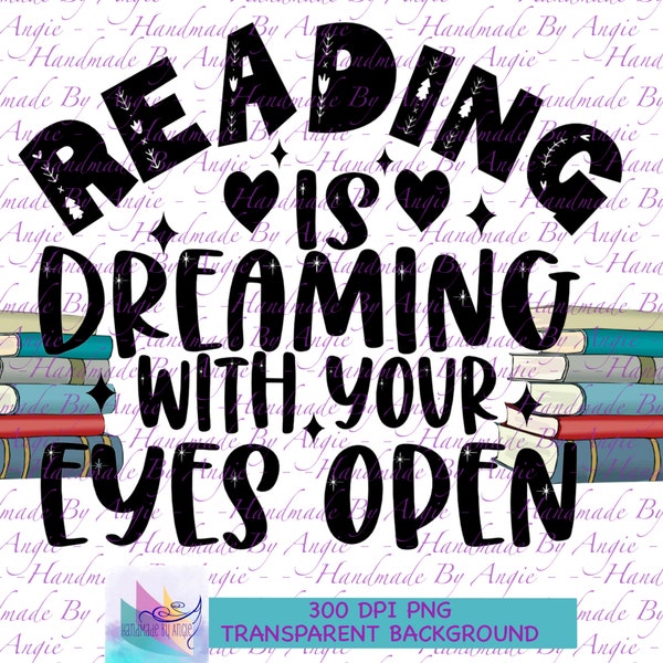 Reading is Dreaming With Your Eyes Open, Fun Book Lovers PNG Design,  Book Worm, Colorful Books, Drawn, Instant Download PNG Design, 300DPI