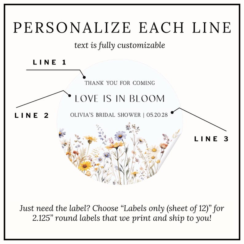 May include: A round sticker label featuring a wildflower illustration at the bottom and customizable text. The text reads: THANK YOU FOR COMING, LOVE IS IN BLOOM, and OLIVIA'S BRIDAL SHOWER | 05.20.28. The design includes three lines indicated for personalization.