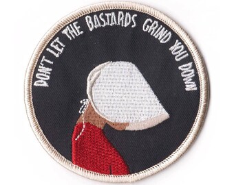 don't let the bastards grind you down // A Handmaid's Tale Embroidered Patch For The Resilient