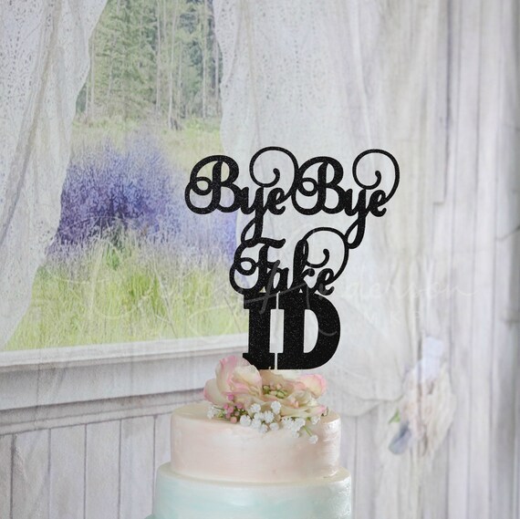21st Birthday Any Color Bye Bye Fake Id Teenager Birthday Etsy