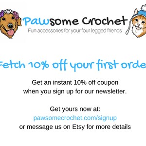 May include: Pawsome Crochet logo featuring a cartoon dog and cat wearing hats. Text reads "Fetch 10% off your first order. Get an instant 10% off coupon when you sign up for our newsletter. Get yours now at: pawsomecrochet.com/signup or message us on Etsy for more details."