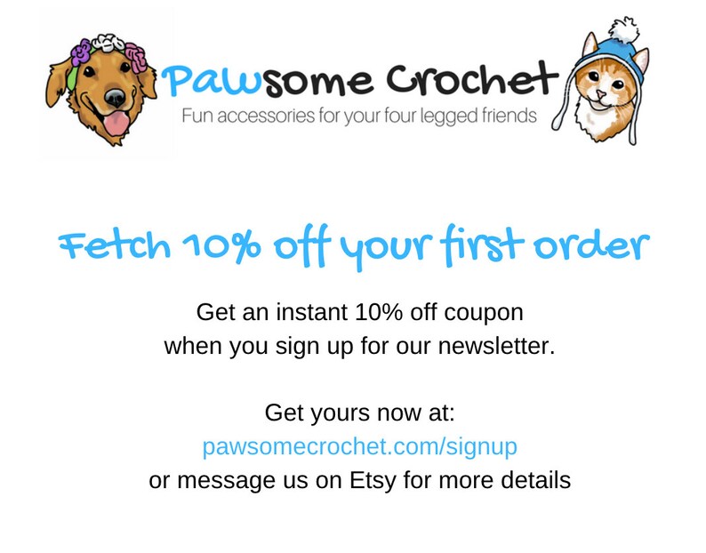 May include: Pawsome Crochet logo featuring a cartoon dog and cat wearing hats. Text reads "Fetch 10% off your first order. Get an instant 10% off coupon when you sign up for our newsletter. Get yours now at: pawsomecrochet.com/signup or message us on Etsy for more details."