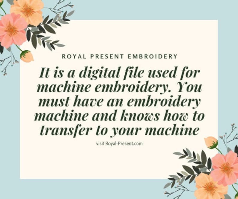 May include: A digital embroidery file with text that reads "ROYAL PRESENT EMBROIDERY". The text also states that it is used for machine embroidery and requires an embroidery machine. Floral accents in peach and green.