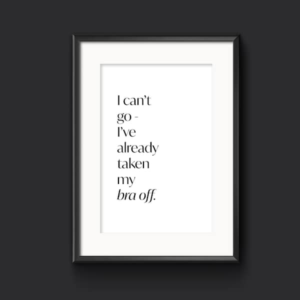I can't go - I've already taken my bra off, Funny Wall Art, Cheeky Home Decor, Toilet Sign, Funny Kitchen Decor