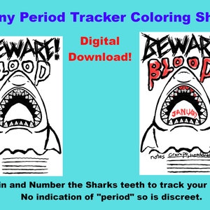 May include: A black and white coloring sheet featuring a shark with the words "Beware! Blood" above its head. The shark's mouth is open and the teeth are numbered. The text "Digital Download!" is in the upper right corner. The text "Fill in and Number the Sharks teeth to track your period. No indication of "period" so is discreet." is at the bottom of the sheet.