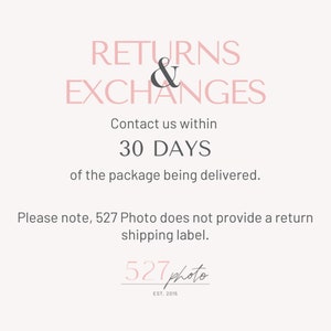 May include: A pink and gray graphic with the text "RETURNS & EXCHANGES" and "Contact us within 30 DAYS of the package being delivered. Please note, 527 Photo does not provide a return shipping label. 527 photo EST. 2015"