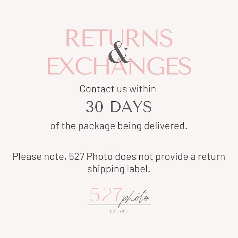 May include: Pink text on a white background reads "RETURNS & EXCHANGES". Below the text is "Contact us within 30 DAYS of the package being delivered."  The text "Please note, 527 Photo does not provide a return shipping label." is below that. The text "527 photo EST. 2015" is at the bottom of the image.