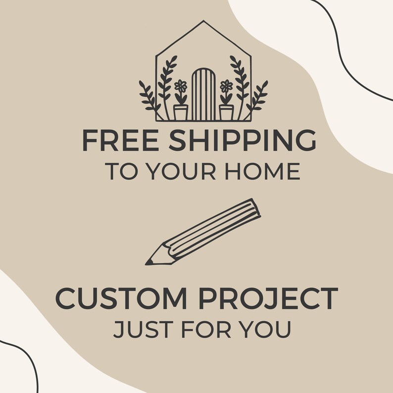 May include: A beige background with a black and white illustration of a house with plants and a door. The text "FREE SHIPPING TO YOUR HOME" is below the illustration. Below the text is a black and white illustration of a pencil. The text "CUSTOM PROJECT JUST FOR YOU" is below the pencil.