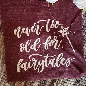 Never too old for fairy tales Tshirt -  Disney World Disneyland Inspired