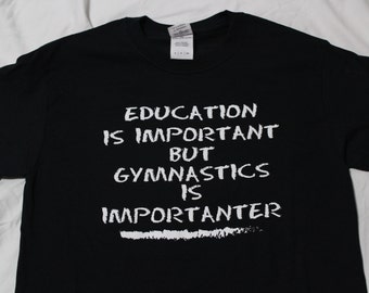 Funny Gymnastics Shirt | Education Is Important But Gymnastics Is Importanter | Hand Screen Printed |Cool gymnast t-shirt | Gymnastics Gift