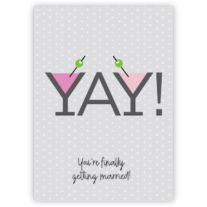 May include: A gray card with white polka dots and the text "YAY!" in black with two pink martini glasses with green olives on top. The text "You're finally getting married!" is below the glasses.