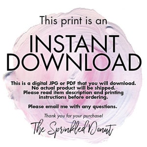 May include: A pink and purple watercolor background with the text "This print is an INSTANT DOWNLOAD" in black. The text below explains that this is a digital download and no physical product will be shipped. It also includes instructions to read the item description and printing instructions before ordering. The text ends with "Please email me with any questions. Thank you for your purchase! The Sprinkled Donut."