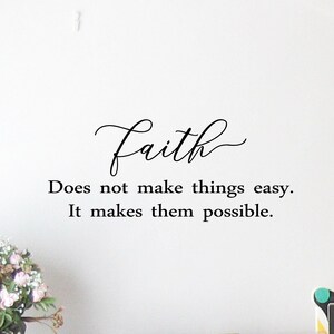 Faith it does not make things easy. It makes them possible, vinyl wall decal, religious decal, home decor, sign decal.