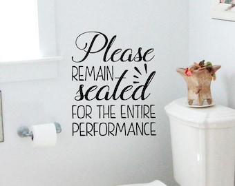 Please remain seated for the entire performance vinyl wall decal, bathroom decal, shower decal, sign decal.