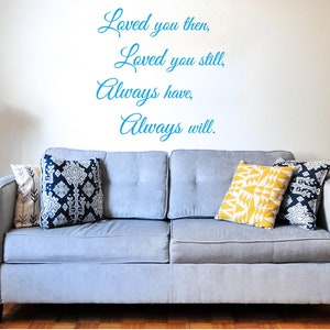 Loved you then, Love you still, Always have, Always will. vinyl wall decal, Love decal, Romantic saying, sign decal.