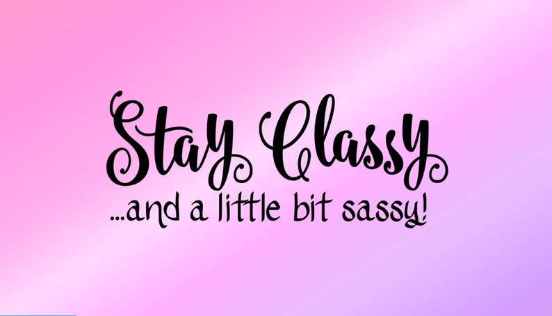 Stay Classy And A Little Bit Sassy Vinyl Wall Decal Image 0